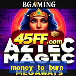 money to burn system pt br